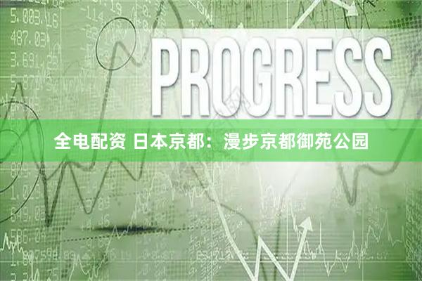 全电配资 日本京都：漫步京都御苑公园