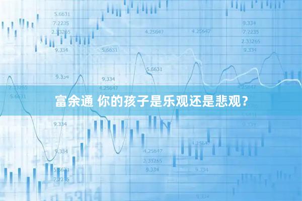 富余通 你的孩子是乐观还是悲观？