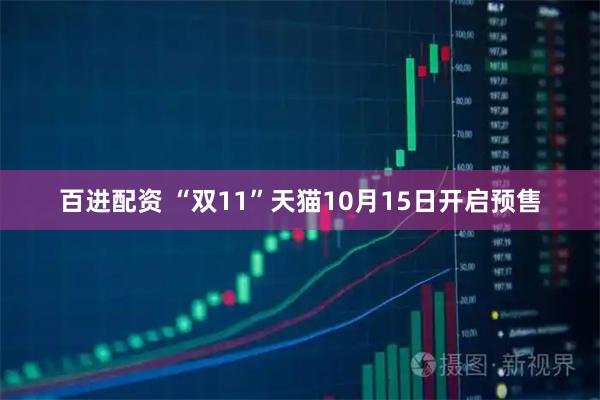 百进配资 “双11”天猫10月15日开启预售