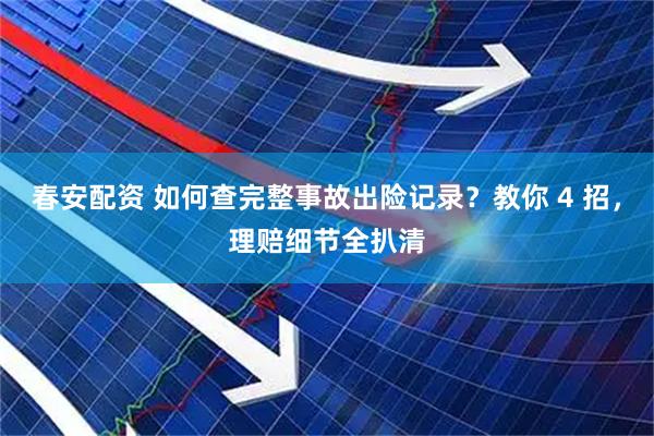 春安配资 如何查完整事故出险记录？教你 4 招，理赔细节全扒清