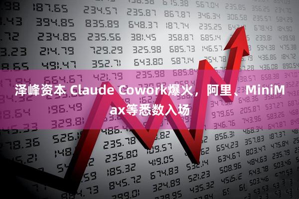泽峰资本 Claude Cowork爆火，阿里、MiniMax等悉数入场
