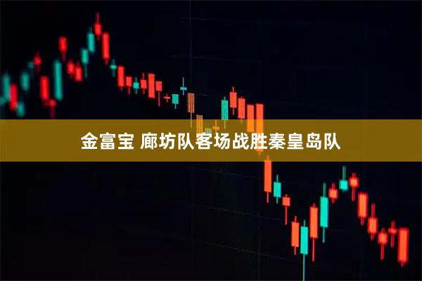 金富宝 廊坊队客场战胜秦皇岛队